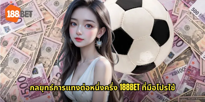 กลยุทธ์การแทงต่อหนึ่งครึ่ง 188bet ที่มือโปรใช้